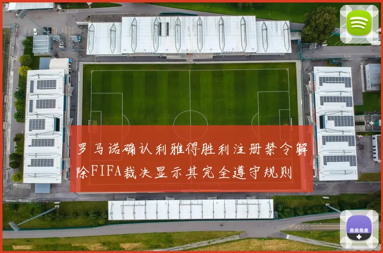 罗马诺确认利雅得胜利注册禁令解除FIFA裁决显示其完全遵守规则