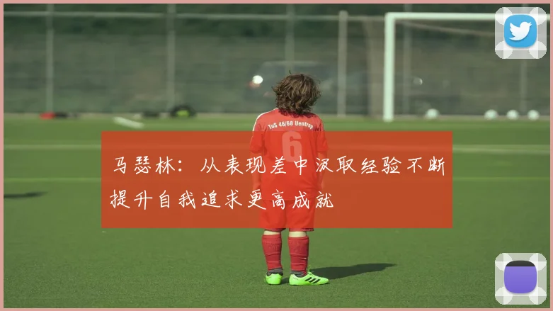 马瑟林：从表现差中汲取经验不断提升自我追求更高成就