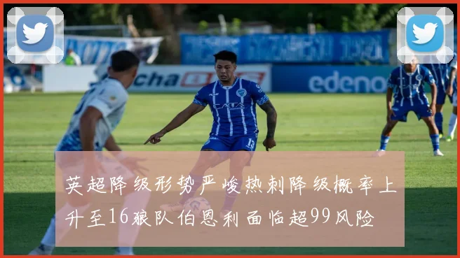 英超降级形势严峻热刺降级概率上升至16狼队伯恩利面临超99风险